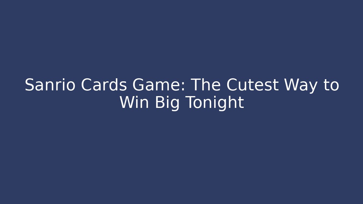Sanrio Cards Game: The Cutest Way to Win Big Tonight