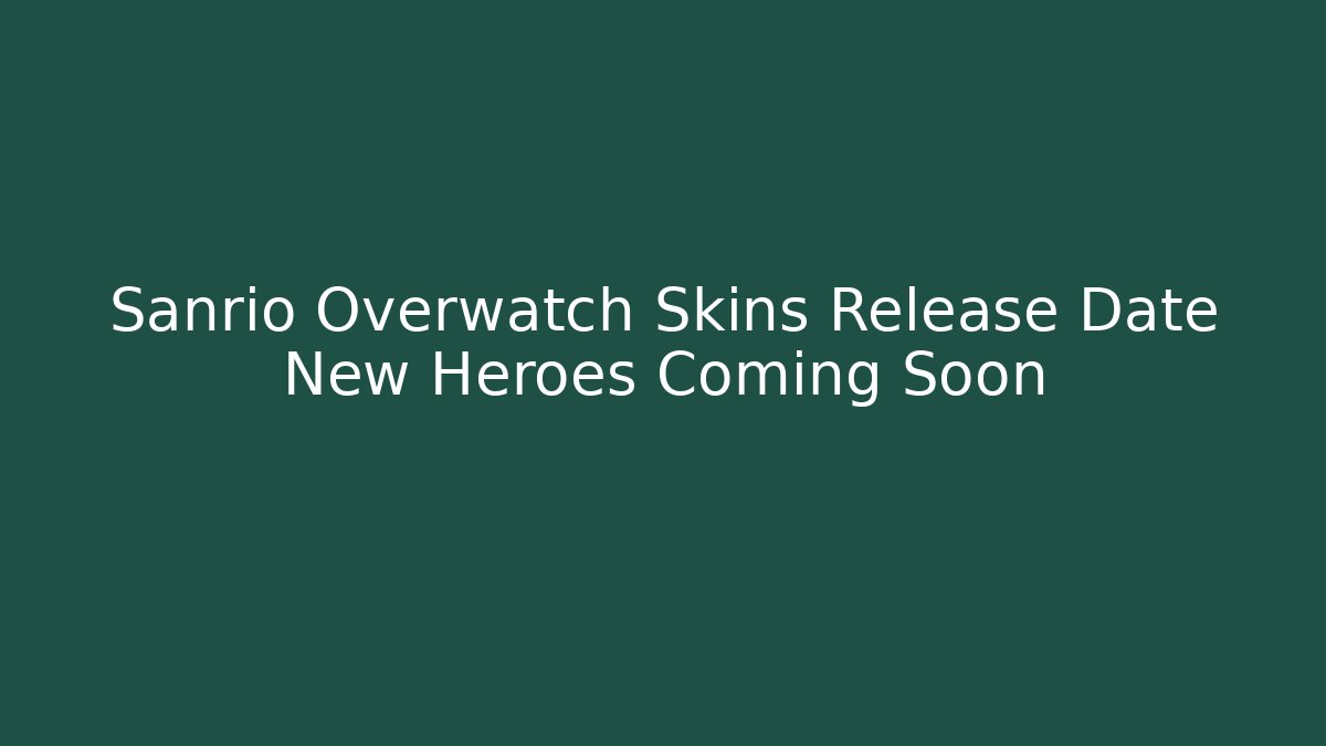 Sanrio Overwatch Skins Release Date New Heroes Coming Soon - Critter Realm