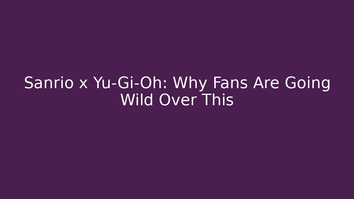 Sanrio x Yu-Gi-Oh: Why Fans Are Going Wild Over This