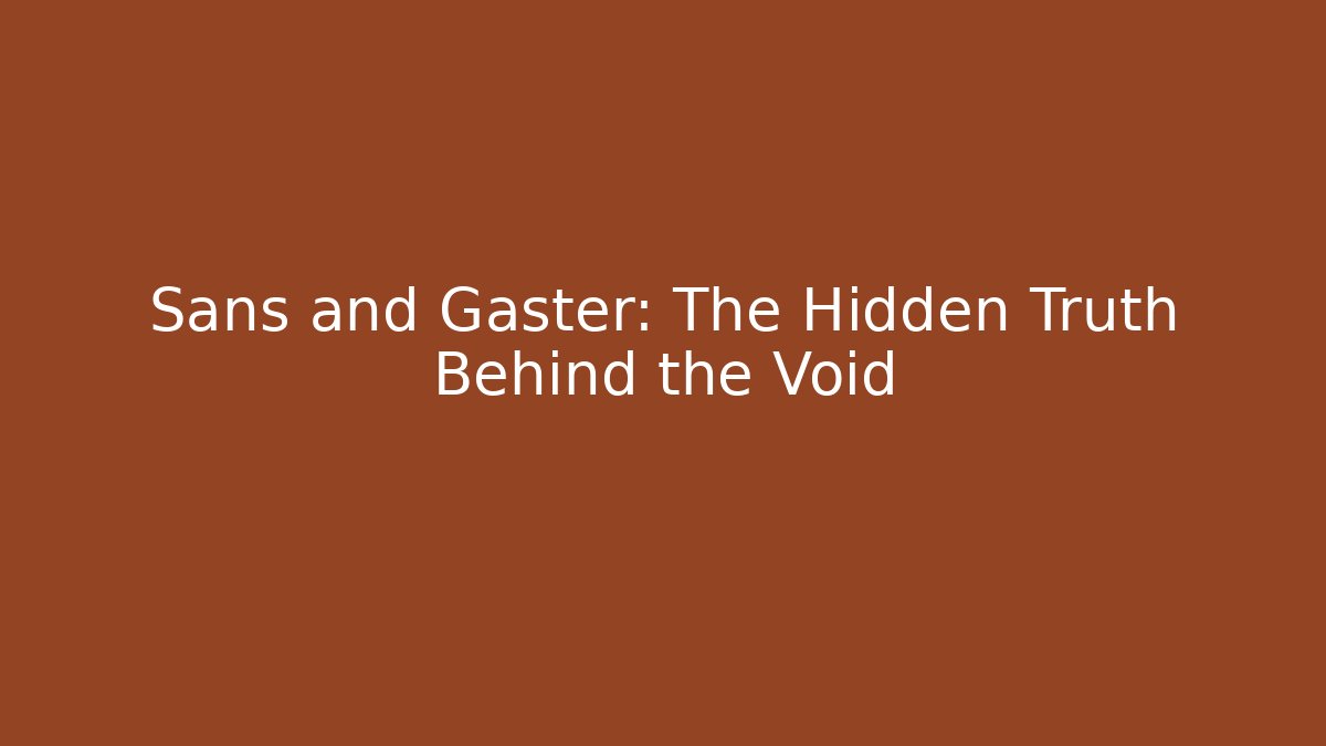 Sans and Gaster: The Hidden Truth Behind the Void