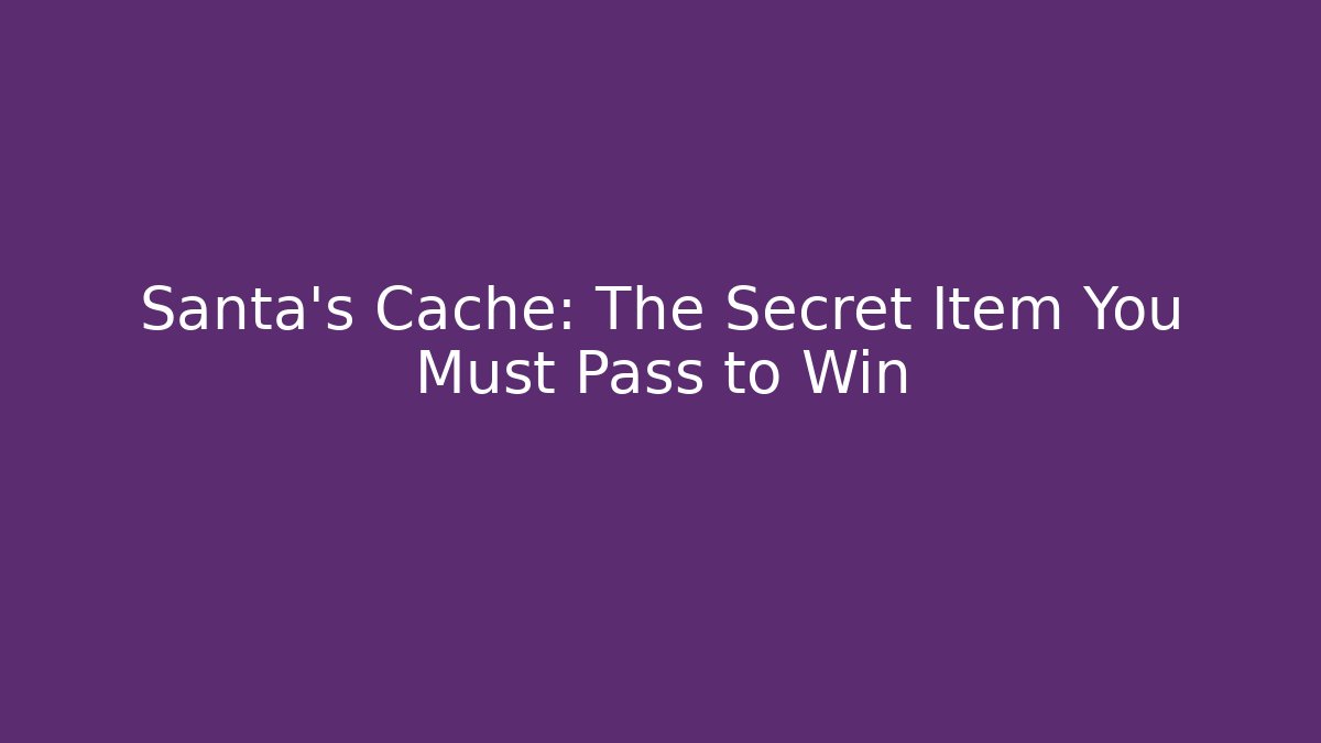 Santa's Cache: The Secret Item You Must Pass to Win