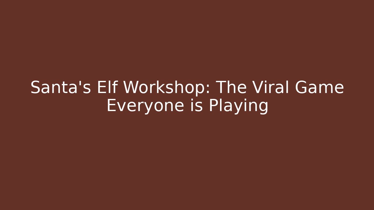 Santa's Elf Workshop: The Viral Game Everyone is Playing