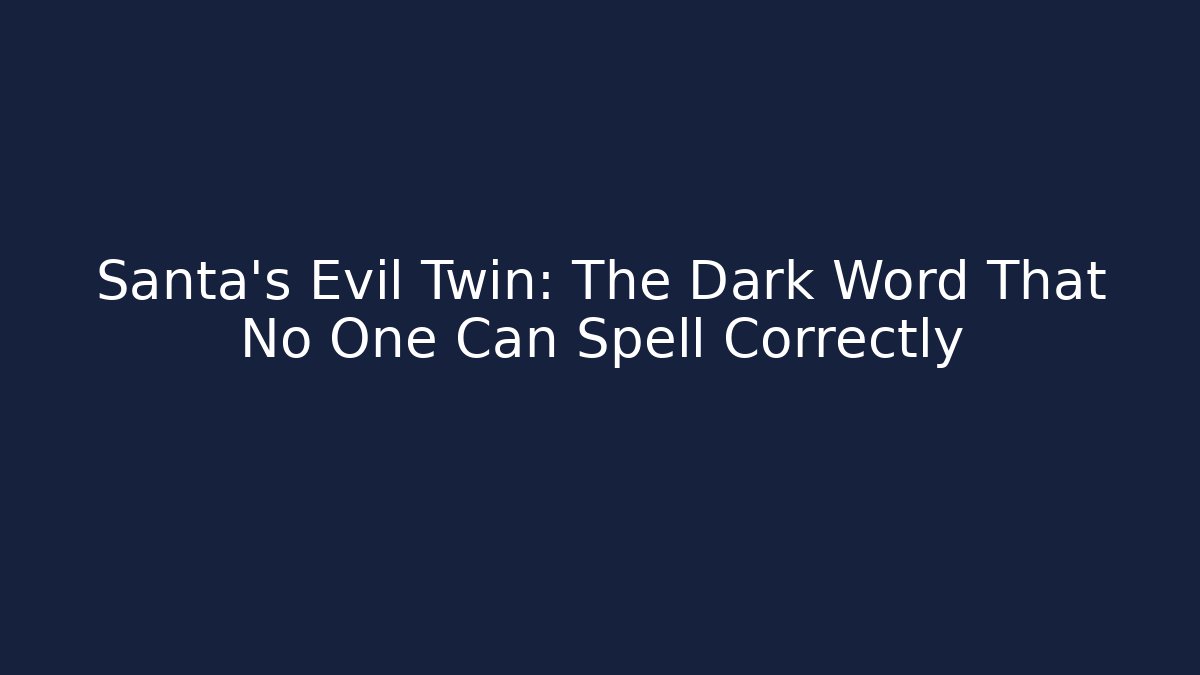 Santa's Evil Twin: The Dark Word That No One Can Spell Correctly