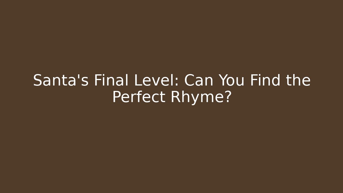 Santa's Final Level: Can You Find the Perfect Rhyme?