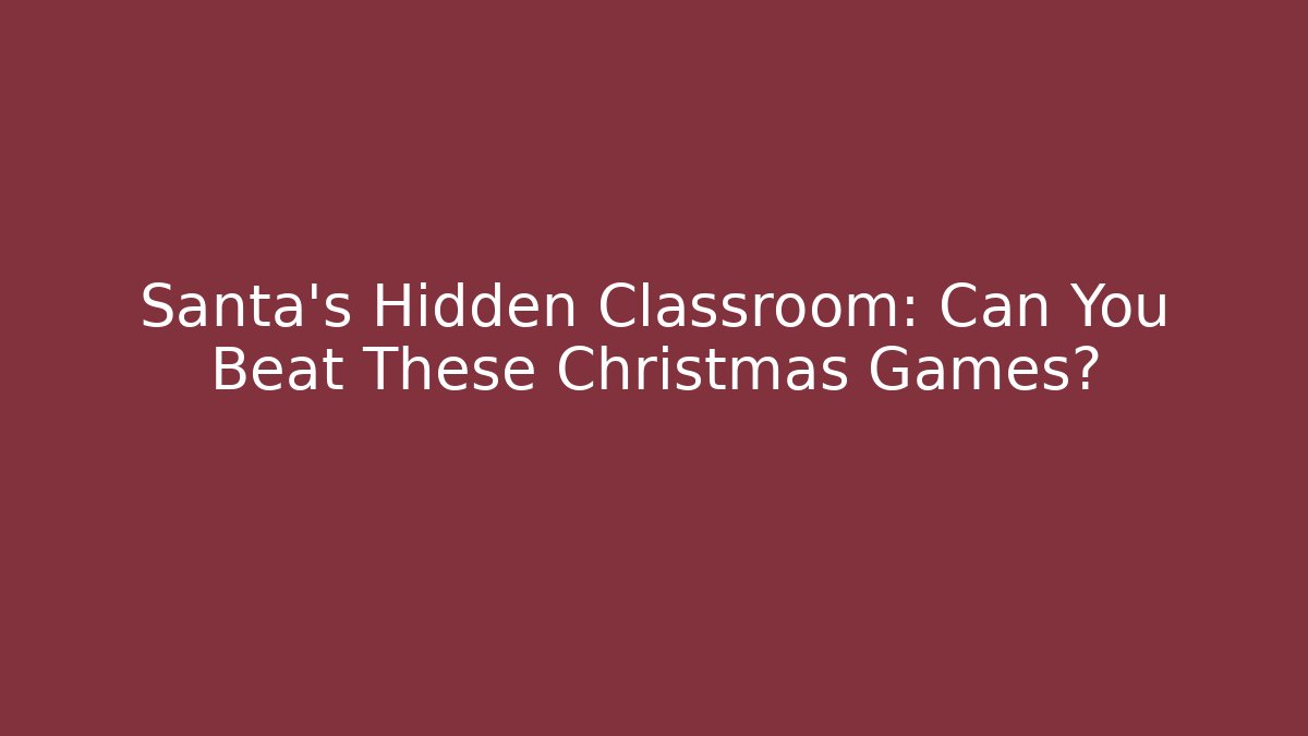 Santa's Hidden Classroom: Can You Beat These Christmas Games?