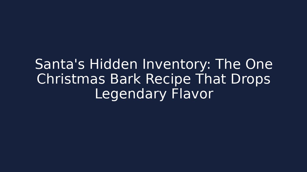 Santa's Hidden Inventory: The One Christmas Bark Recipe That Drops Legendary Flavor