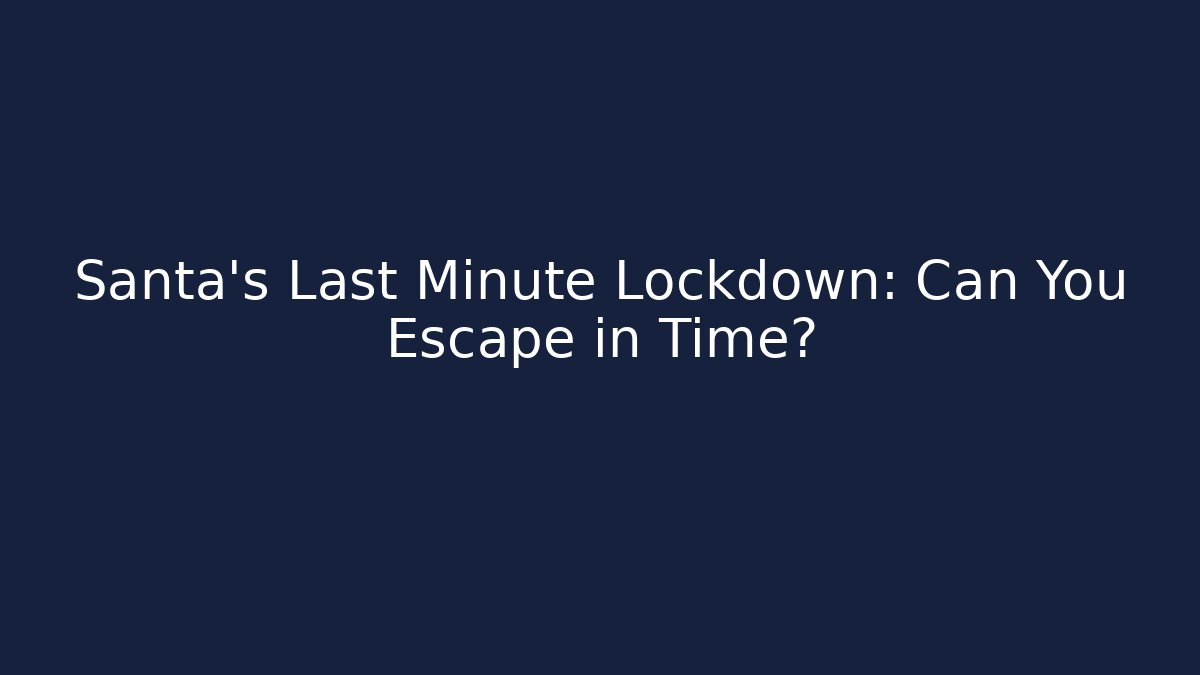 Santa's Last Minute Lockdown: Can You Escape in Time?