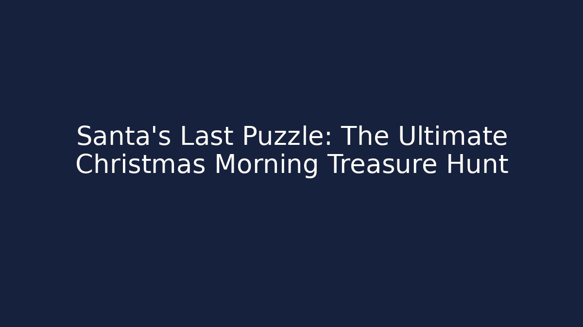 Santa's Last Puzzle: The Ultimate Christmas Morning Treasure Hunt