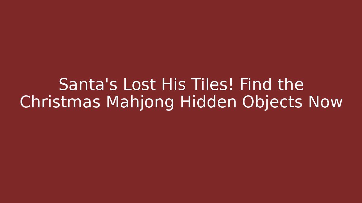 Santa's Lost His Tiles! Find the Christmas Mahjong Hidden Objects Now