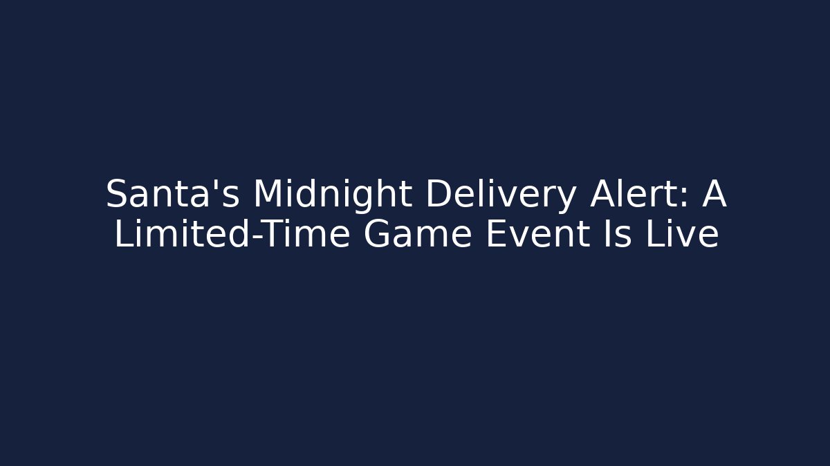 Santa's Midnight Delivery Alert: A Limited-Time Game Event Is Live