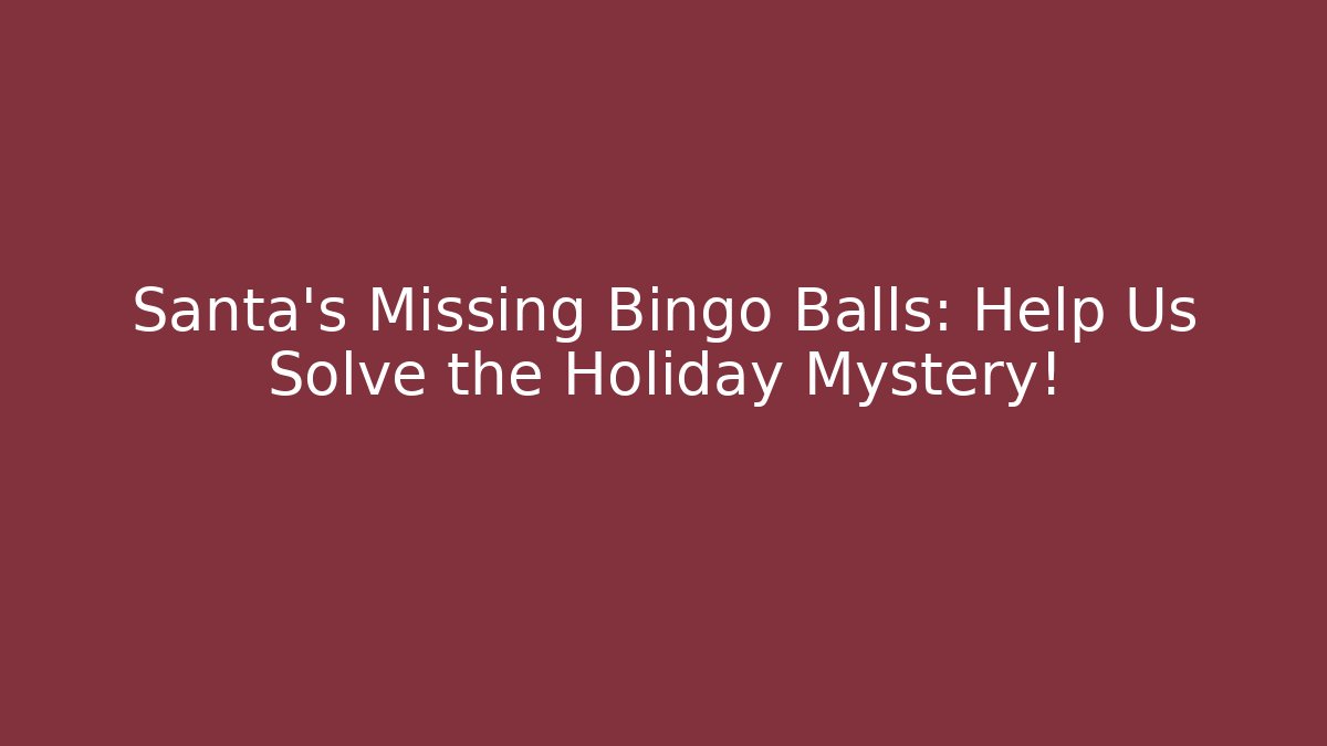 Santa's Missing Bingo Balls: Help Us Solve the Holiday Mystery!