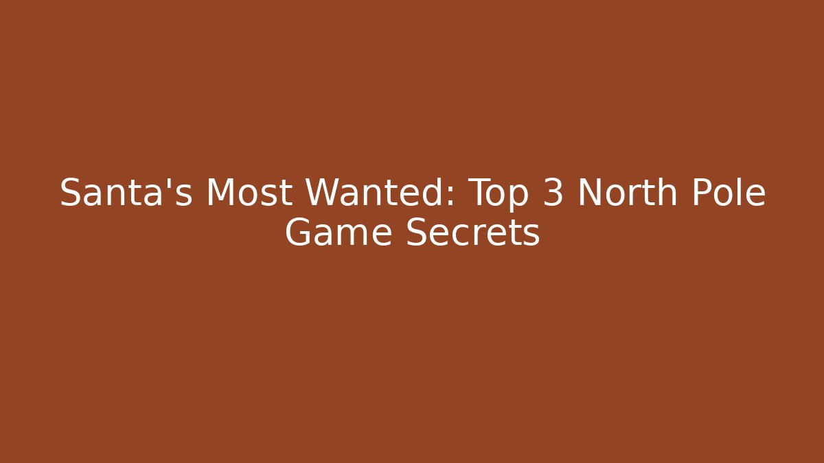 Santa's Most Wanted: Top 3 North Pole Game Secrets