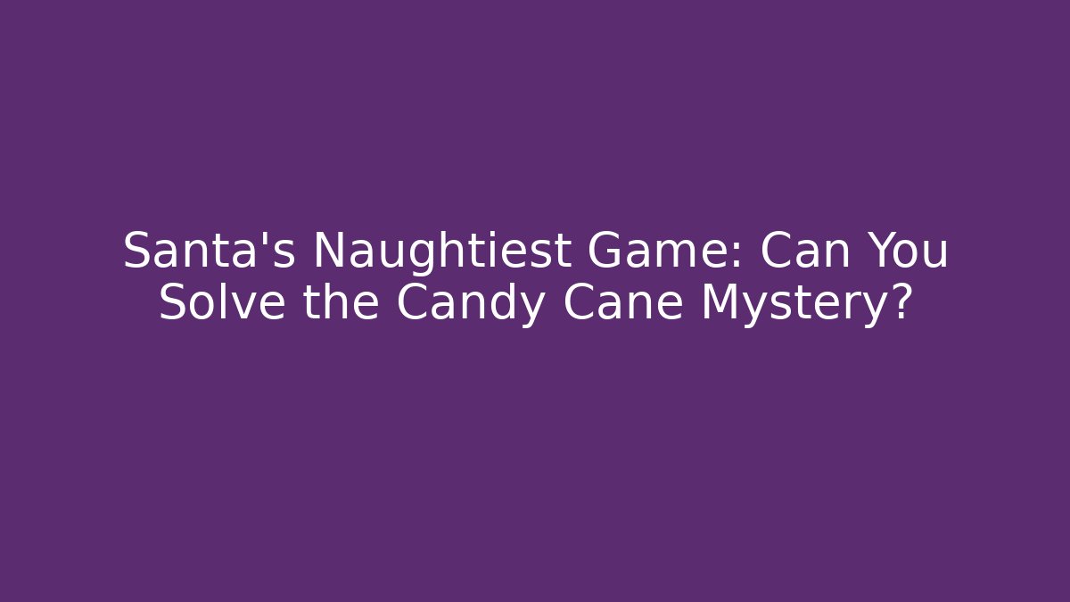 Santa's Naughtiest Game: Can You Solve the Candy Cane Mystery?
