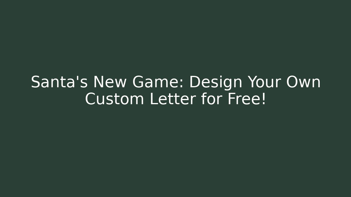Santa's New Game: Design Your Own Custom Letter for Free!