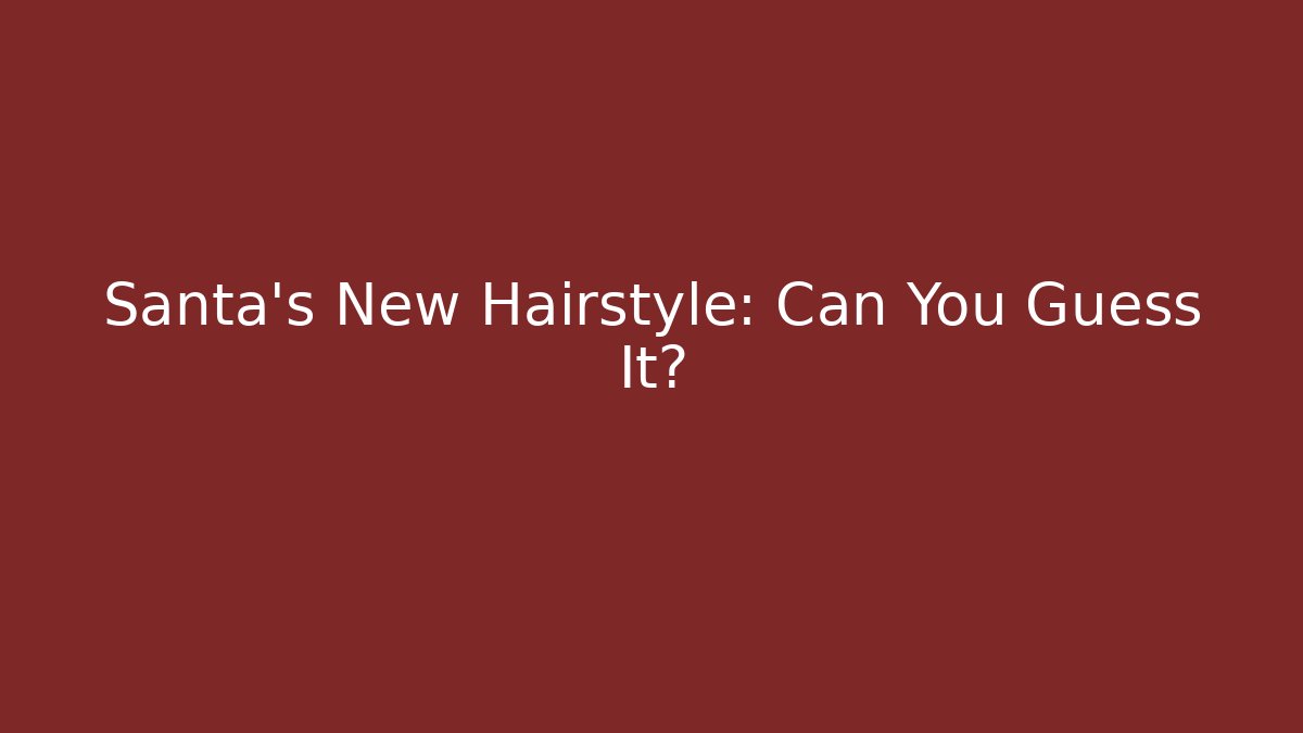 Santa's New Hairstyle: Can You Guess It?