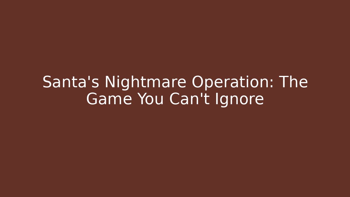 Santa's Nightmare Operation: The Game You Can't Ignore