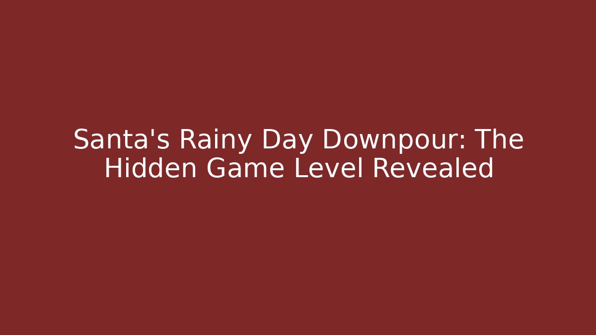 Santa's Rainy Day Downpour: The Hidden Game Level Revealed - Critter Realm