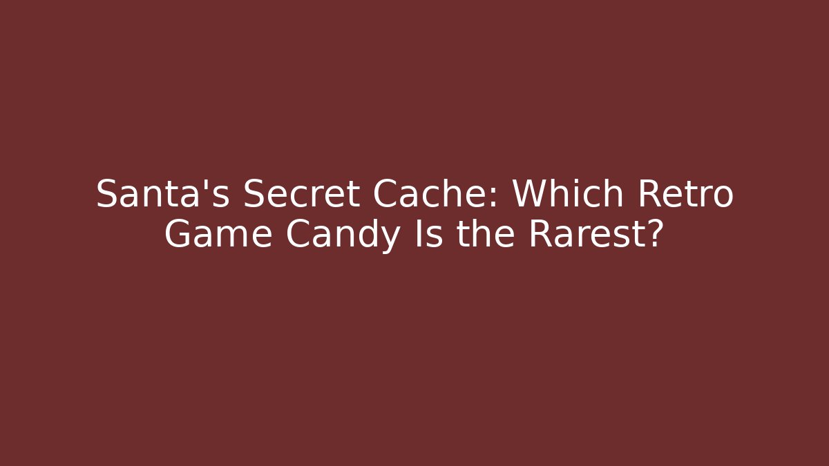 Santa's Secret Cache: Which Retro Game Candy Is the Rarest?