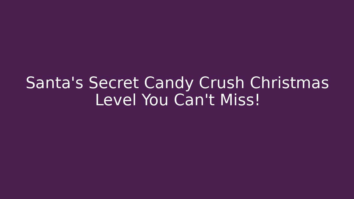 Santa's Secret Candy Crush Christmas Level You Can't Miss!