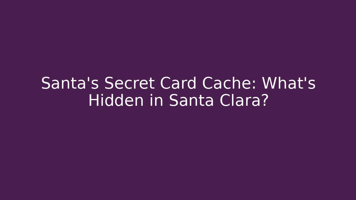 Santa's Secret Card Cache: What's Hidden in Santa Clara?