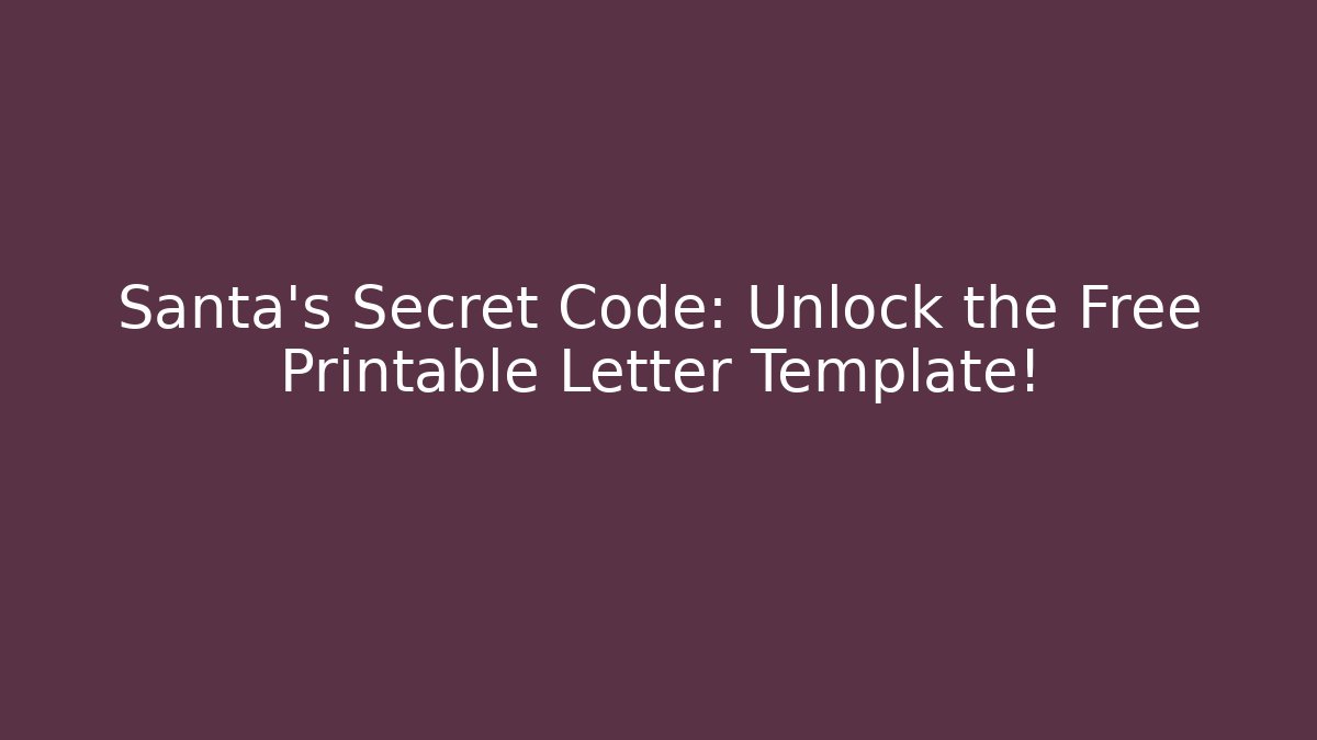 Santa's Secret Code: Unlock the Free Printable Letter Template!
