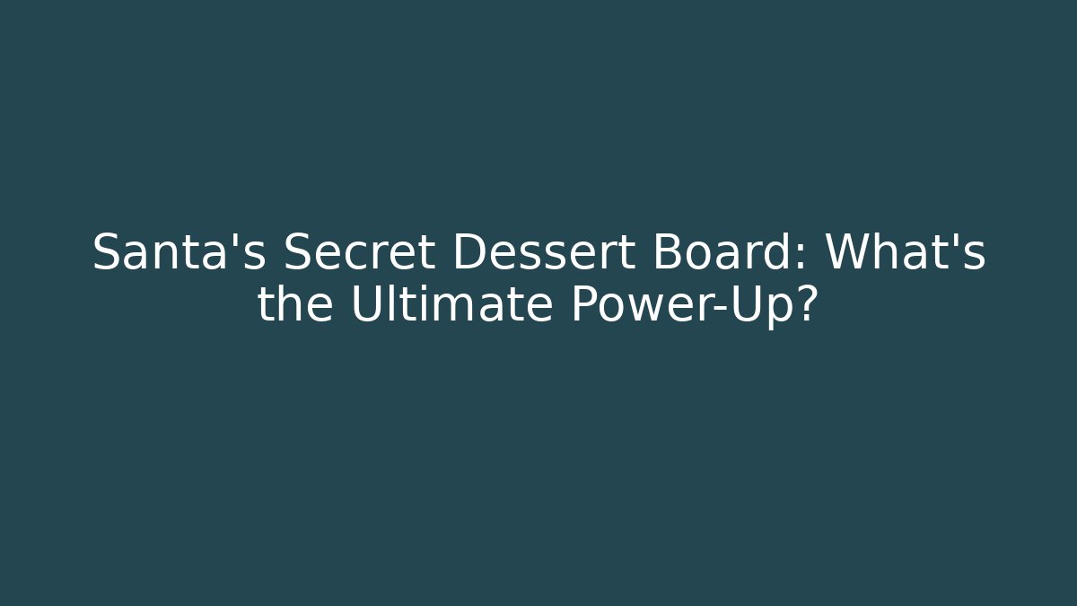 Santa's Secret Dessert Board: What's the Ultimate Power-Up?