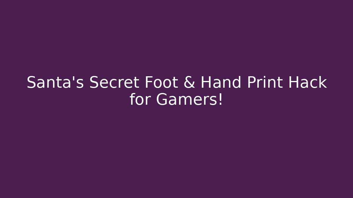 Santa's Secret Foot & Hand Print Hack for Gamers!