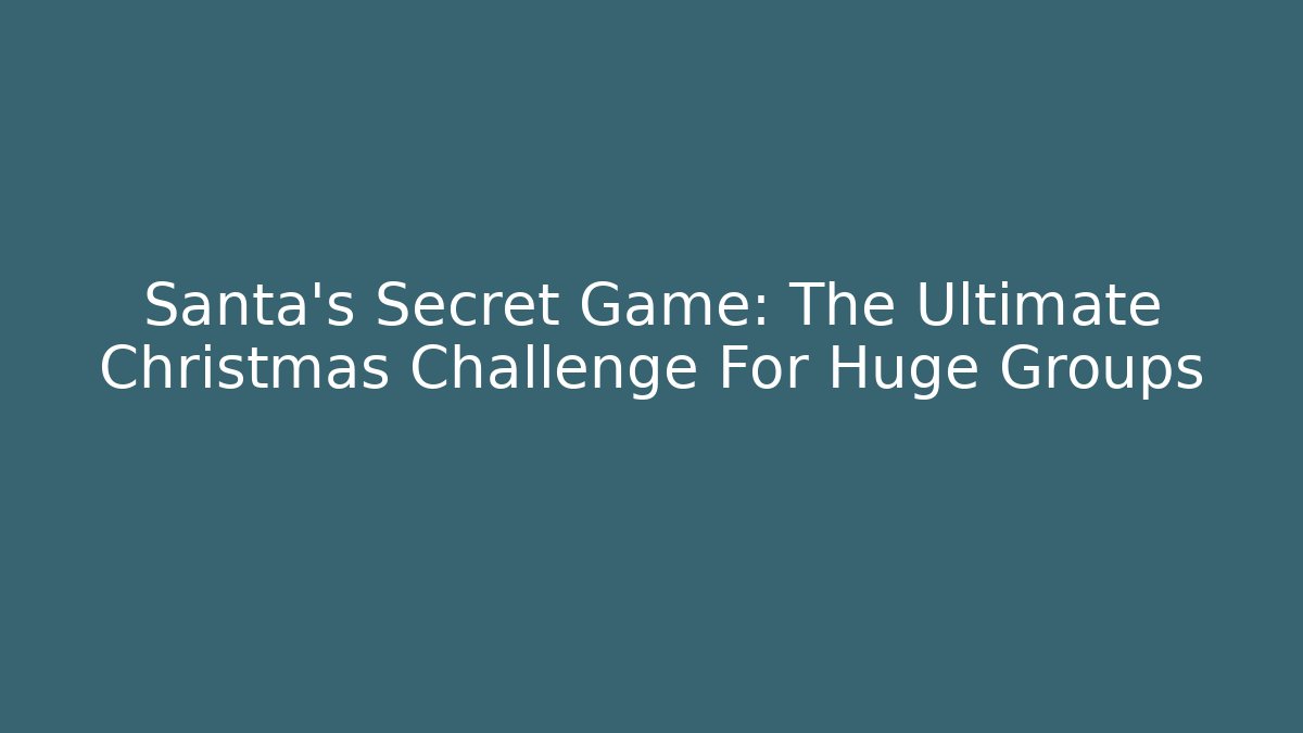Santa's Secret Game: The Ultimate Christmas Challenge For Huge Groups