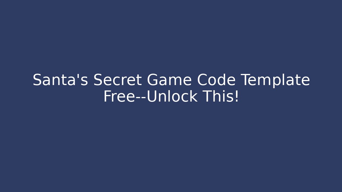 Santa's Secret Game Code Template Free—Unlock This!
