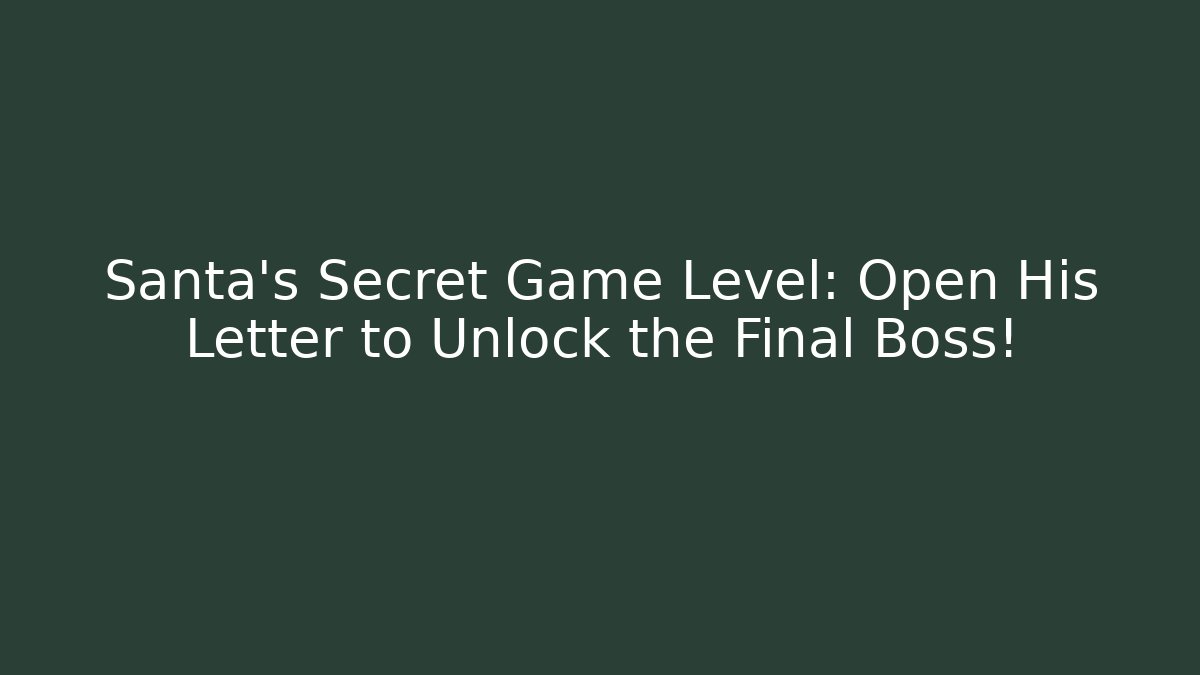 Santa's Secret Game Level: Open His Letter to Unlock the Final Boss!