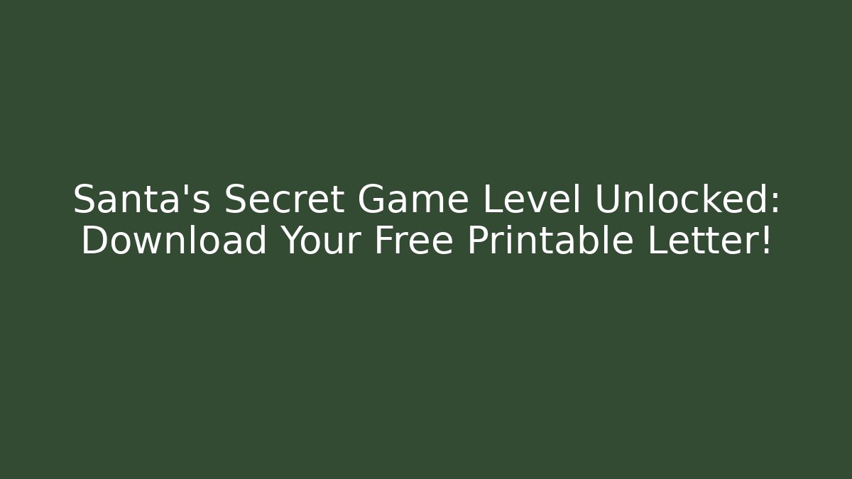 Santa's Secret Game Level Unlocked: Download Your Free Printable Letter!