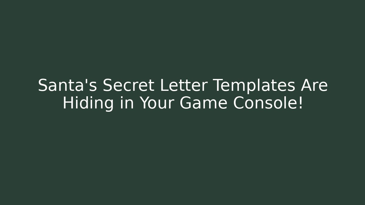 Santa's Secret Letter Templates Are Hiding in Your Game Console!