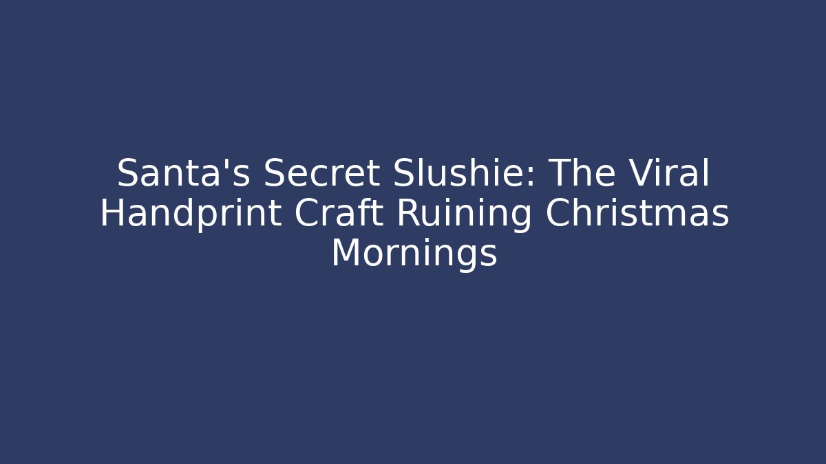 Santa's Secret Slushie: The Viral Handprint Craft Ruining Christmas Mornings