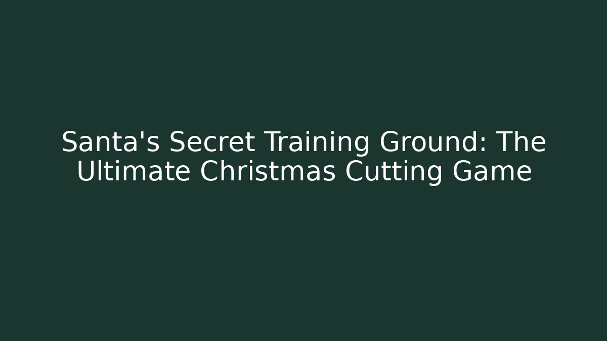 Santa's Secret Training Ground: The Ultimate Christmas Cutting Game