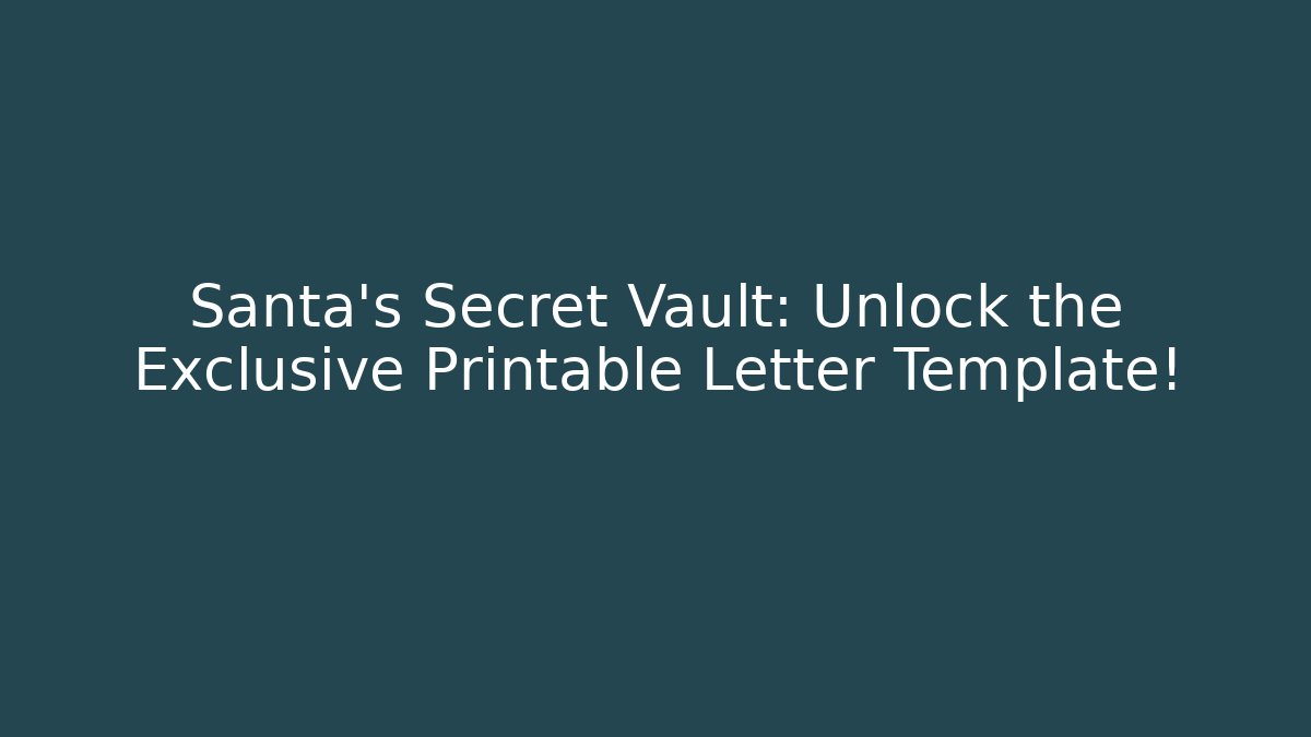 Santa's Secret Vault: Unlock the Exclusive Printable Letter Template!