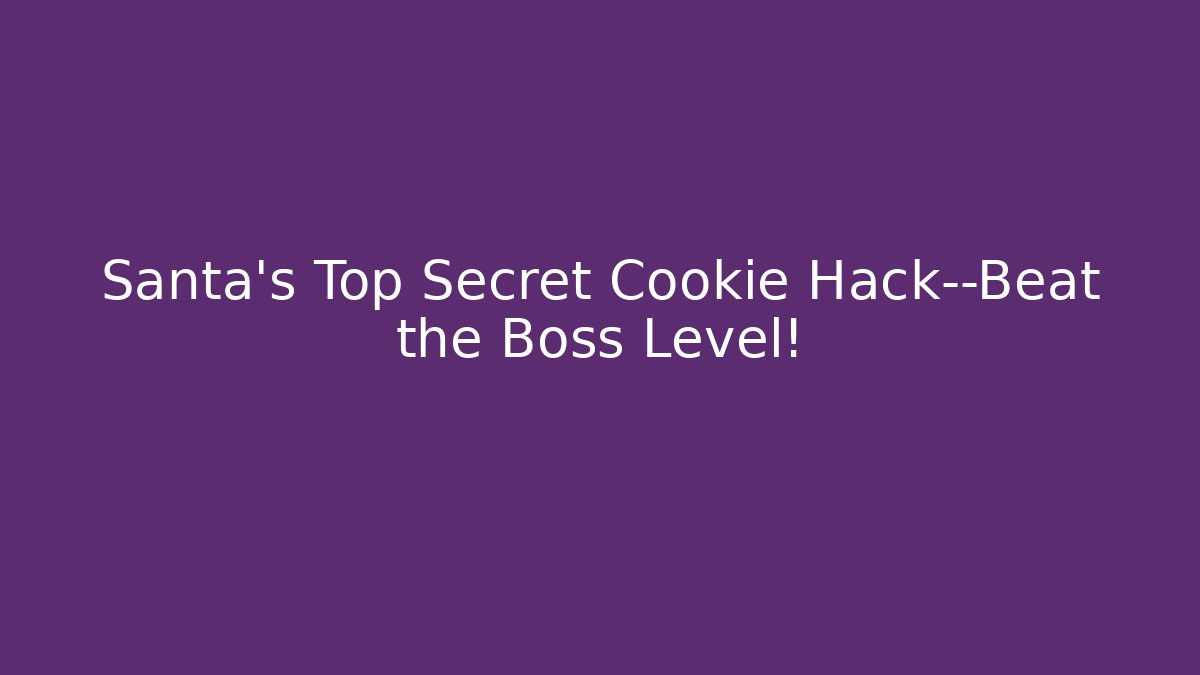 Santa's Top Secret Cookie Hack—Beat the Boss Level!