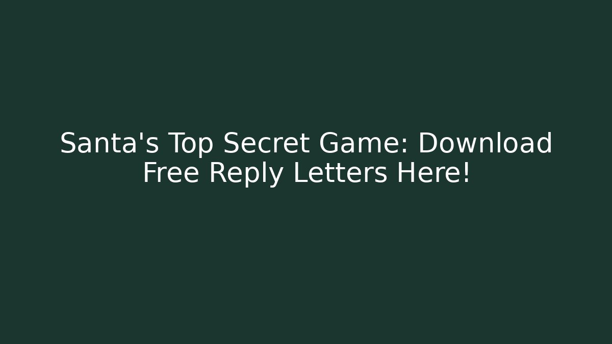 Santa's Top Secret Game: Download Free Reply Letters Here!
