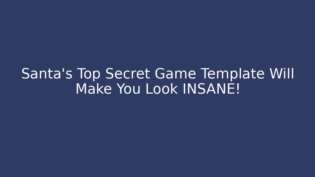 Santa's Top Secret Game Template Will Make You Look INSANE!