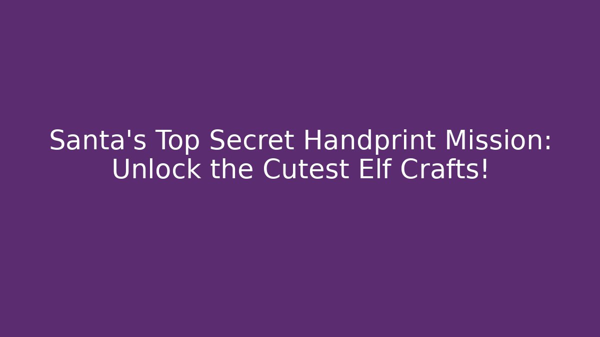 Santa's Top Secret Handprint Mission: Unlock the Cutest Elf Crafts!