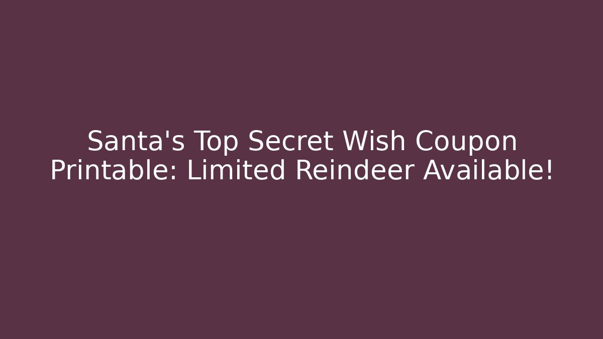 Santa's Top Secret Wish Coupon Printable: Limited Reindeer Available!