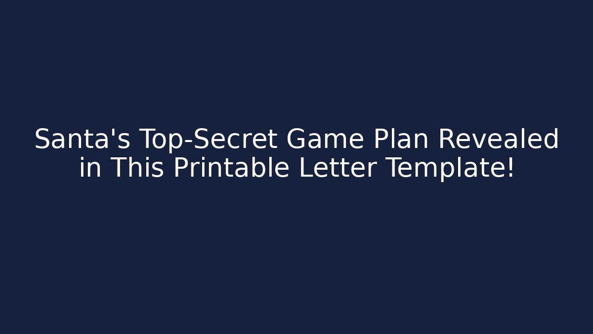 Santa's Top-Secret Game Plan Revealed in This Printable Letter Template!