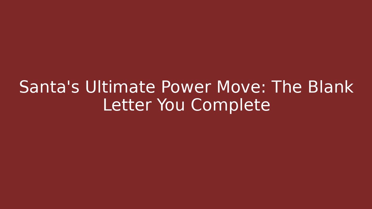 Santa's Ultimate Power Move: The Blank Letter You Complete
