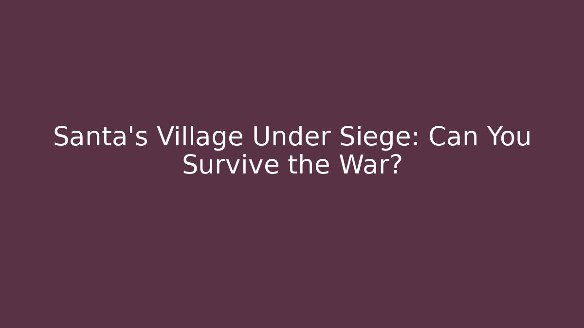 Santa's Village Under Siege: Can You Survive the War?