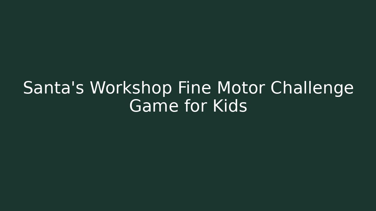 Santa's Workshop Fine Motor Challenge Game for Kids