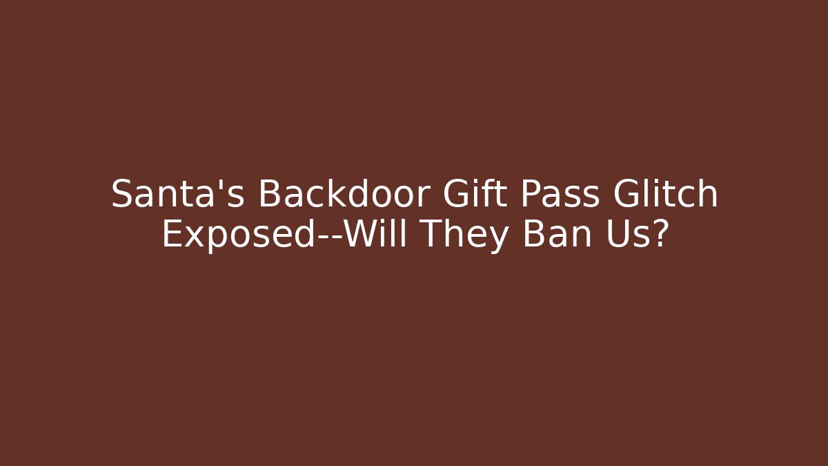 Santa’s Backdoor Gift Pass Glitch Exposed—Will They Ban Us? - Critter Realm