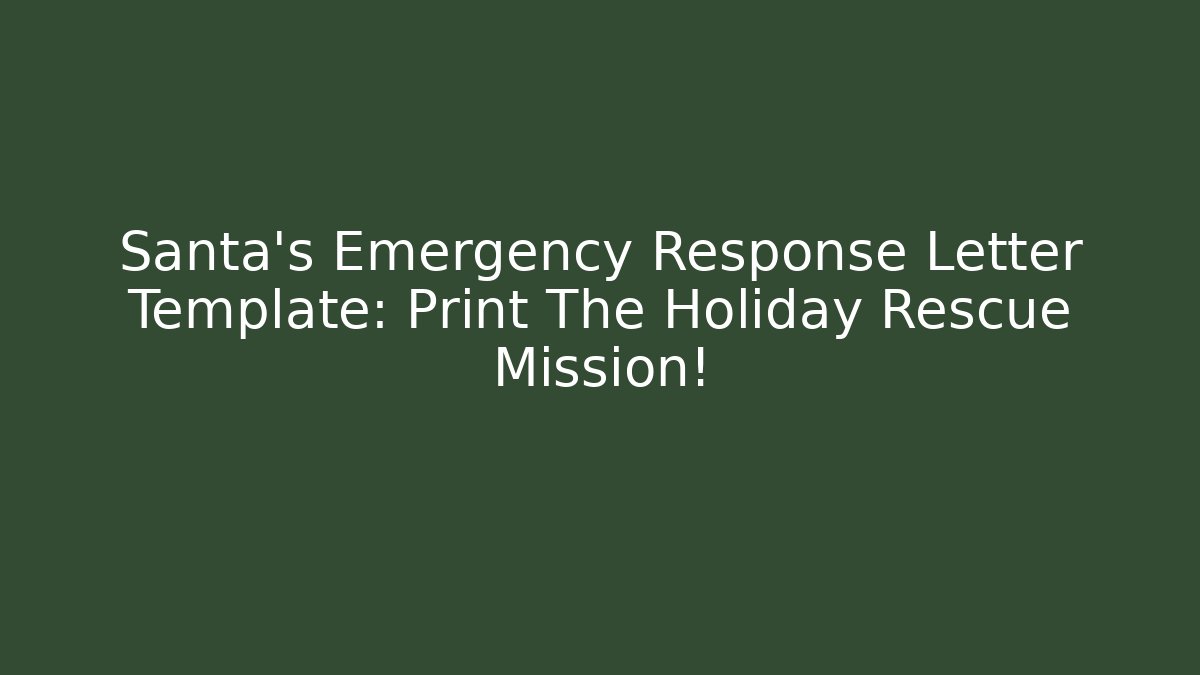 Santa’s Emergency Response Letter Template: Print The Holiday Rescue Mission!