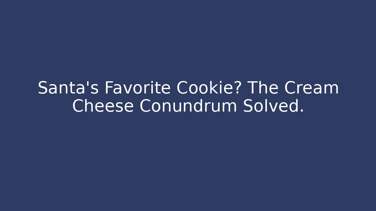 Santa’s Favorite Cookie? The Cream Cheese Conundrum Solved.