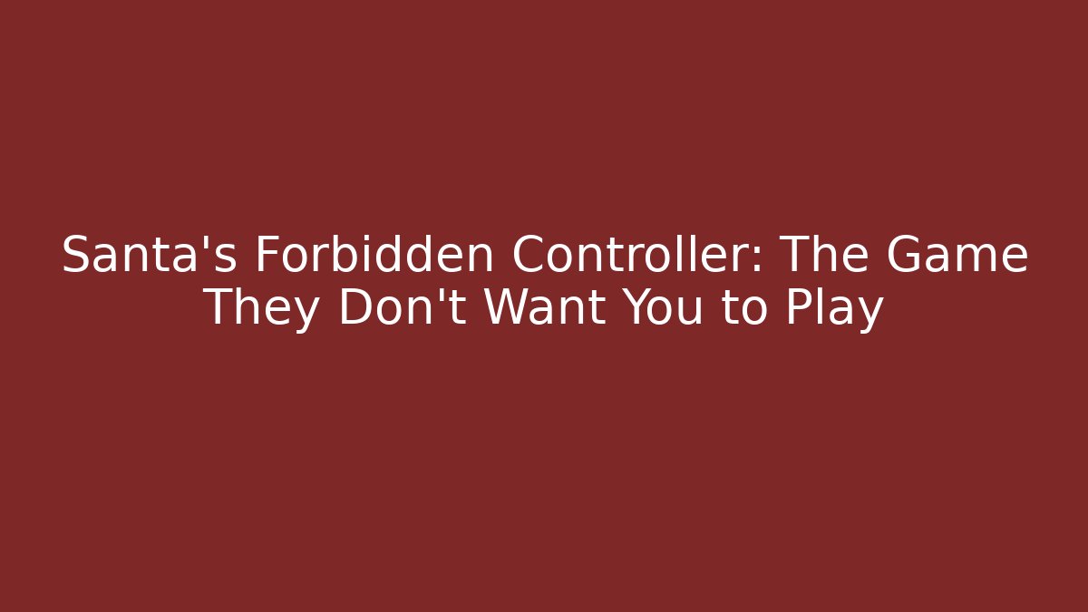Santa’s Forbidden Controller: The Game They Don’t Want You to Play