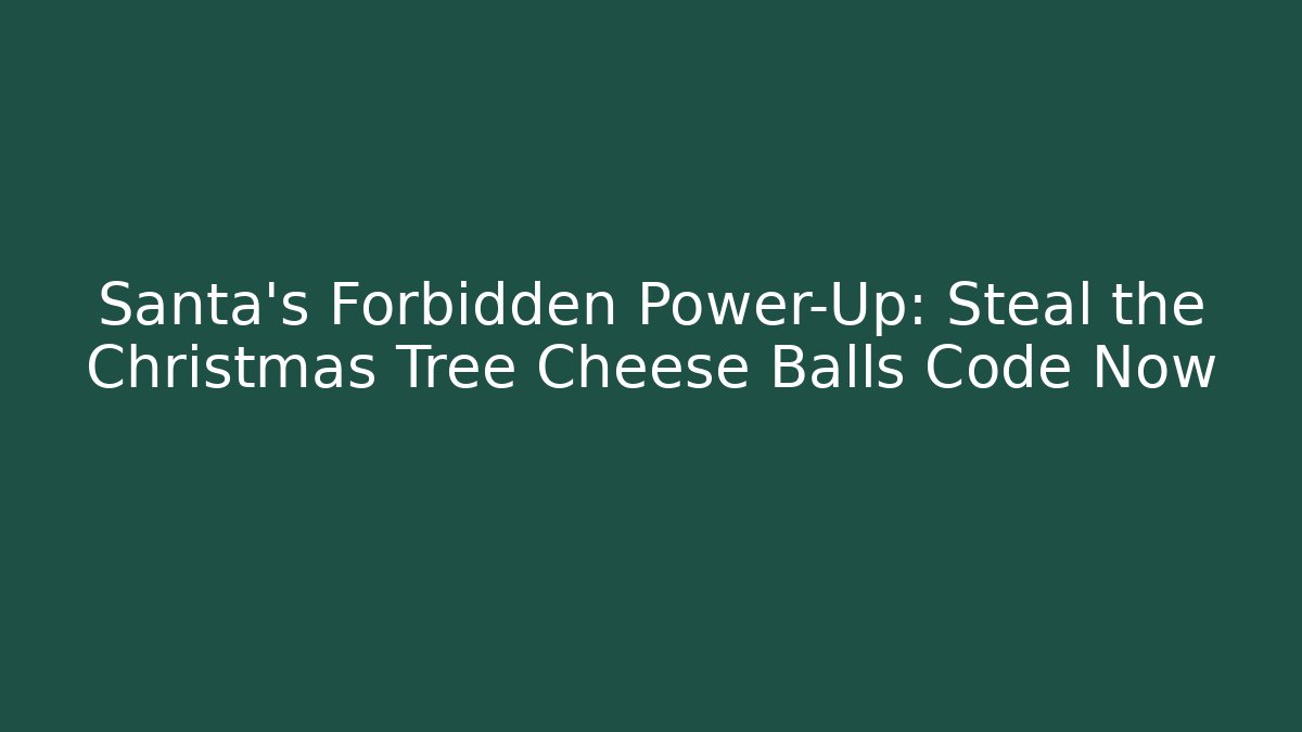 Santa’s Forbidden Power-Up: Steal the Christmas Tree Cheese Balls Code Now