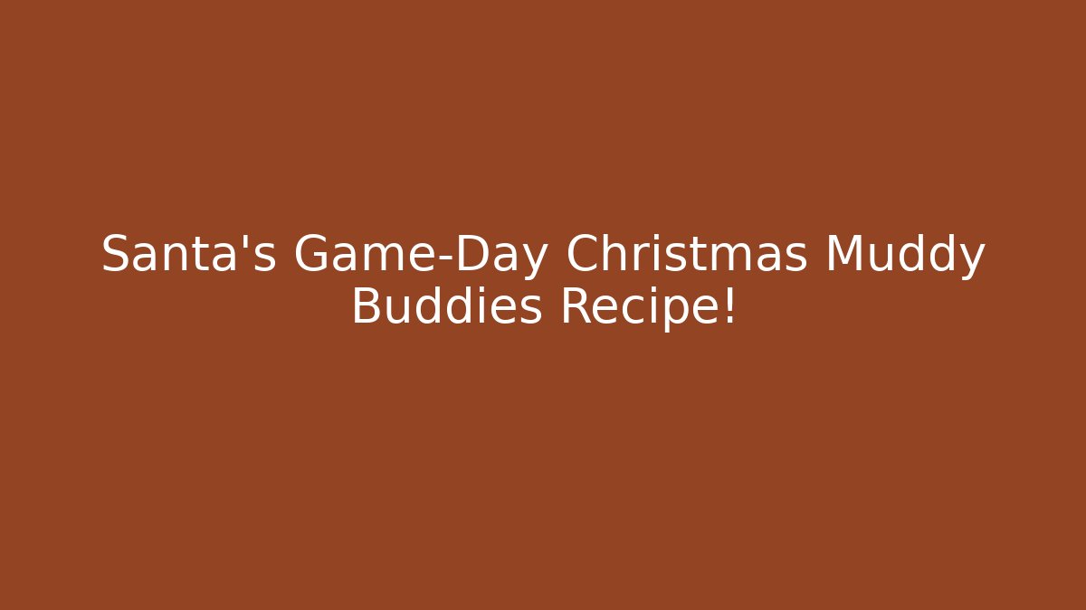 Santa’s Game-Day Christmas Muddy Buddies Recipe!